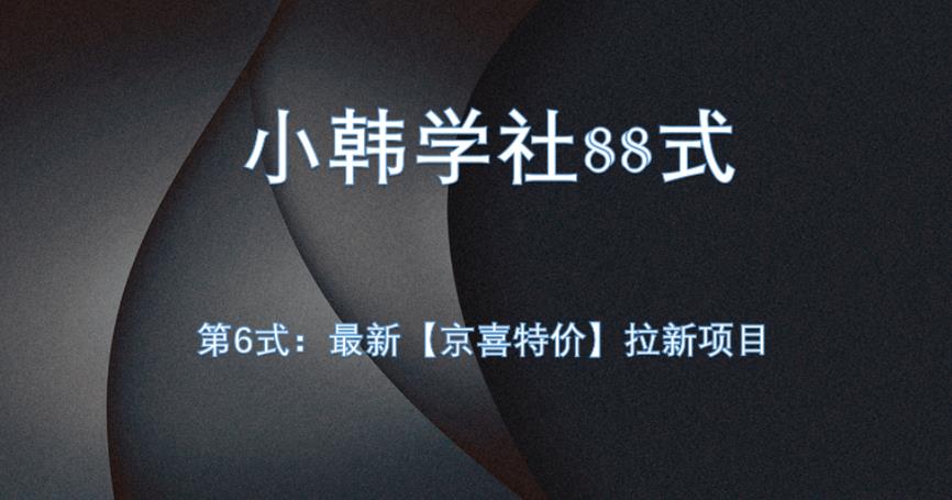 小韩学社88式第六式：最新京喜特价拉新项目，小白可操作网赚项目-副业赚钱-互联网创业-资源整合歪妹网赚